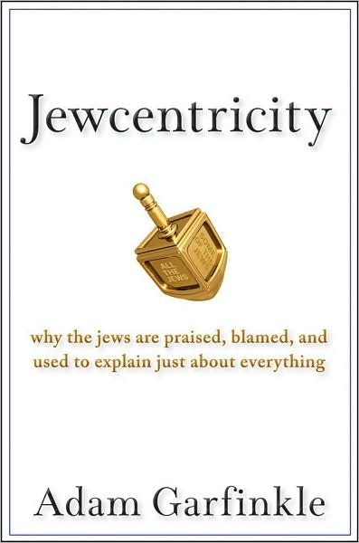 Jewcentricity: Why the Jews are Praised, Blamed, and used to Explain just About Everything