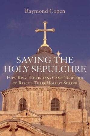 Saving the Holy Sepulchre: How Rival Christians Came Togther to Rescue Their Holiest Shrine