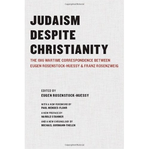 Judaism Despite Christianity: The 1916 Wartime Correspondence between Eugen Rosenstock-Huessy and Franz Rosenzwieg