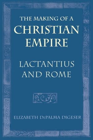 Making of a Christian Empire: Lactantius and Rome