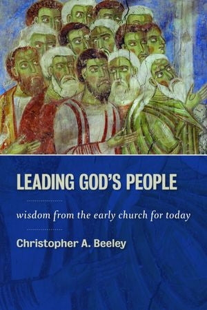Leading Gods people: Wisdom from the Early Church for Today