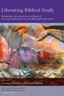 Liberating Biblical Studies: Scholarship, Art, and Action in Honor of the Center and Library for the Bible and Social Justice