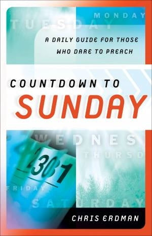 Countdown to Sunday: A Daily Guide for those who Dare to Preach