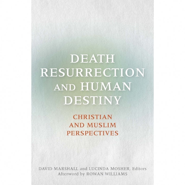 Death, Resurrection, and Human Destiny: Christian and Muslim Perspectives