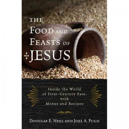 Food and Feasts of Jesus: The Original Mediterranean Diet, with Menus and Recipes