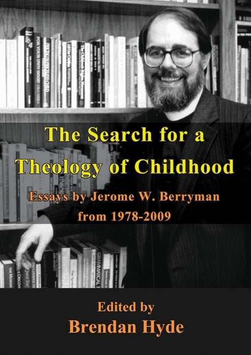 Search for a Theology of Childhood: Essays by Jerome W. Berryman from 1978-2009
