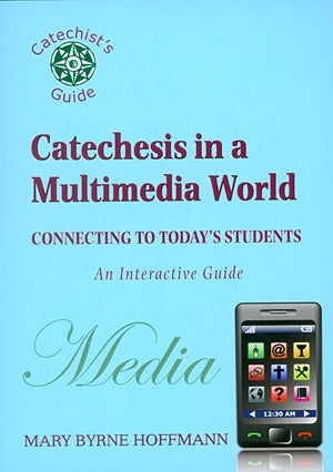 Catechesis in a Multimedia World: Conecting to Today’s Students - An Interactive Guide