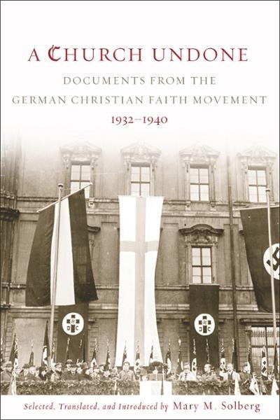 Church Undone: Documents from the German Christian Faith Movement 1932-1940