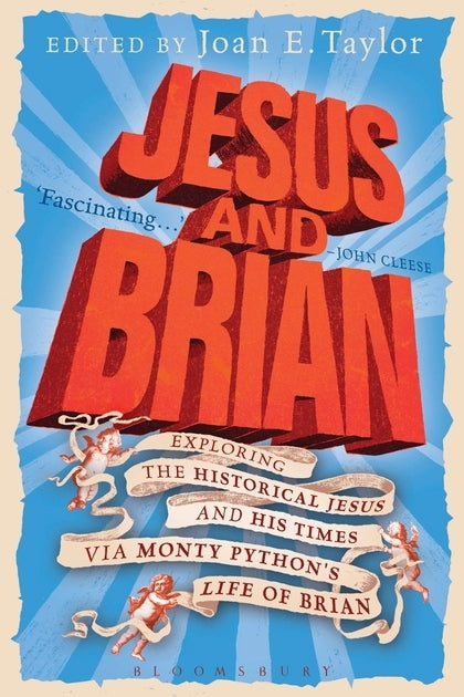 Jesus and Brian: Exploring the Historical Jesus and His Times Via Monty Python’s Life of Brian