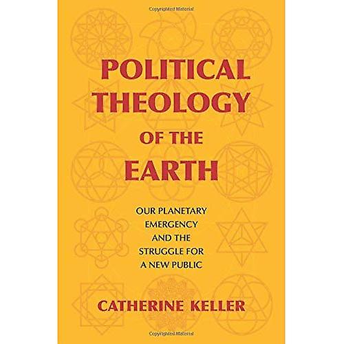 Political Theology of the Earth: Our Planetary Emergency and the Struggle for a New Public