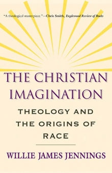 Christian Imagination: Theology and the Origins of Race, The