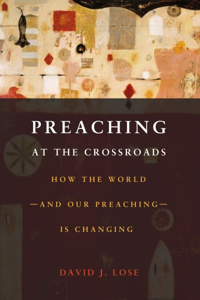 Preaching at the Crossroads: How the world - and our preaching - is changing