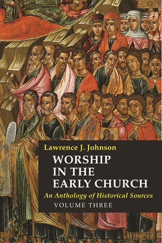 Worship in the Early Church, vol.3: An Anthology of Historical Sources