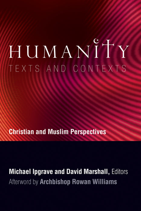 Humanity: Texts and Contexts - Christian and Muslim Perspectives