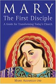 Mary The First Disciple: A Guide for Transforming Today’s Church