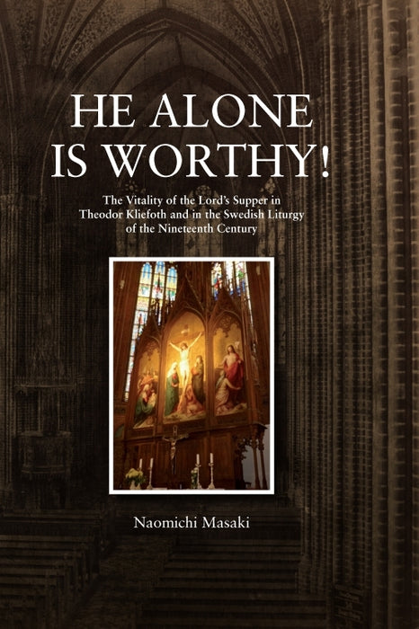 He Alone is Worthy! The Vitality of the Lord’s Supper in Theodor Kliefoth and in the Swedish Liturgi of the Nineteenth Century