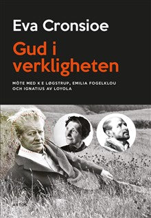 Gud i verkligheten - möte med K E Løgstrup, Emilia Fogelklou och Ignatius