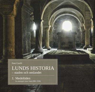 Lunds historia del 1 - staden och omlandet - Medeltiden. En metropol växer fram (990-1536)