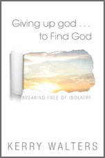 Giving Up god... to Find God: Breaking Free of Idolatry