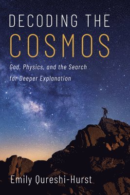 Decoding the Cosmos: God, Physics, and the Search for Deeper Explanation