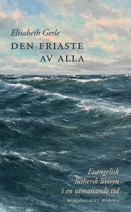 Den friaste av alla. Evangelisk luthersk livssyn i en utmanande tid