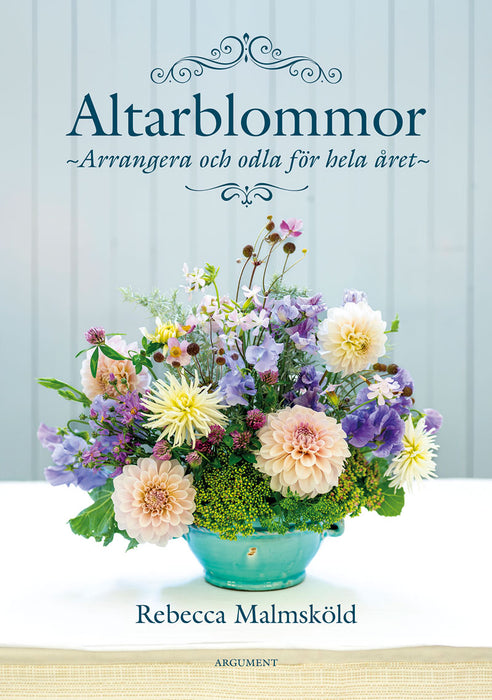 Altarblommor – arrangera och odla för hela året