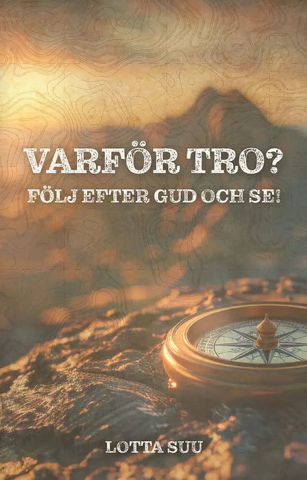 Varför tro? Följ efter Gud och se!