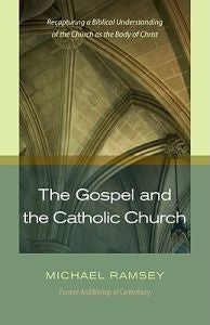 Gospel and the Catholic Church: Recapturing a Biblical Understanding of the Church as the Body of Christ