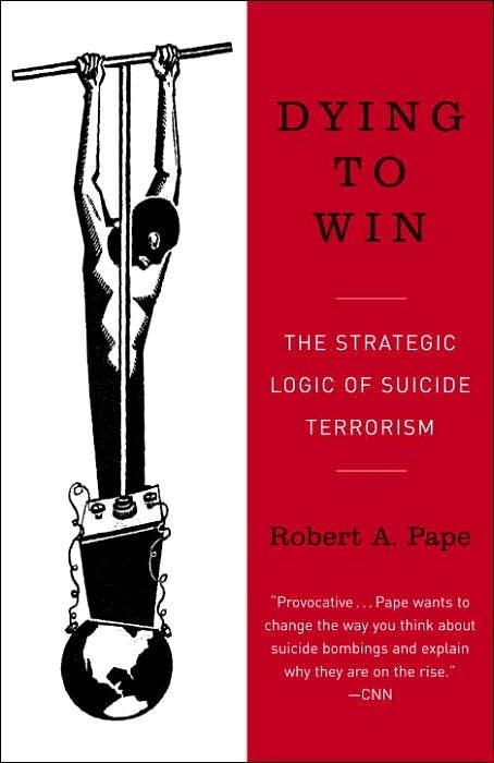 Dying to Win. The Strategic Logic of Suicide Terrorism