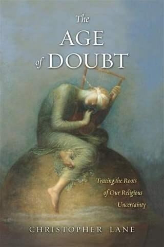 Age of Doubt: Tracing the Roots of Our Religious Uncertainty