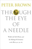 Through the Eye of a Needle: Wealth, the Fall of Rome, and the Making of Christianity in the West, 350-550 Ad