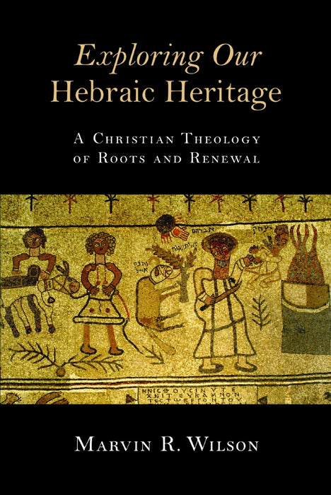 Exploring Our Hebraic Heritage: A Christian Theology of Roots and Renewal