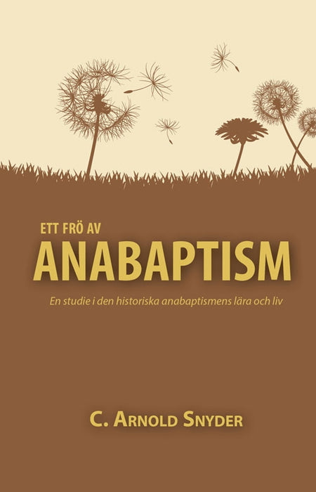 Ett frö av anabaptism: En studie i den historiska anabaptismens lära och liv