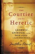 Courtier and the Heretic. Leibniz, Spinoza, and the Fate of God in the Modern World