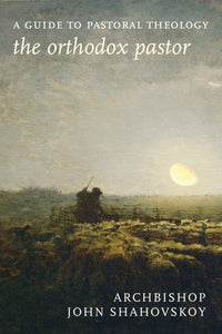 Orthodox Pastor: A Guide to Pastoral Theology