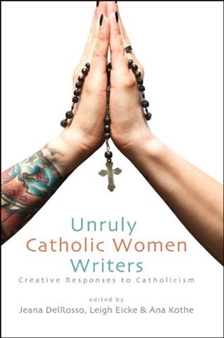 Unruly Catholic Women Writers: Creatvie Responses to Catholicism