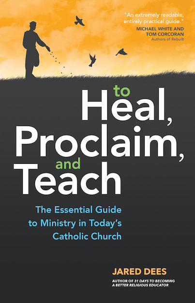 Heal, Proclaim, and Teach: The Essential Guide to Ministry in Today’s Catholic Church