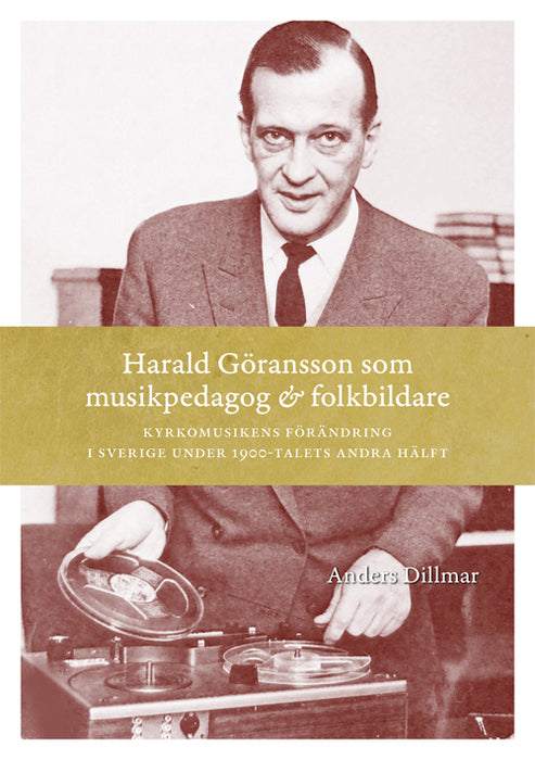Harald Göransson som musikpedagog och folkbildare: Kyrkomusikens förändring i Sverige under 1900-talets andra hälft