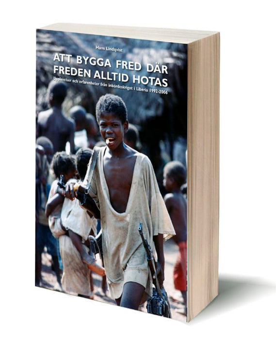 Att bygga fred där freden alltid hotas - Upplevelser och erfarenheter från inbördeskriget i Liberia 1992-2006