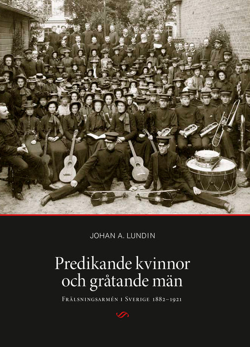Predikande kvinnor och gråtande män: Frälsningsarmén i Sverige 1882-1921