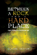 Between a Rock and a Hard Place: Public Theology in a Post-Secular Age