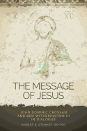 Message of Jesus: John Dominic Crossan and Ben Witherington III in Dialogue