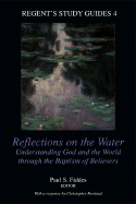 Reflections on the Water: Understanding God and the World Through the Baptism of Believers