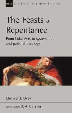 The Feasts of Repentance From Luke-Acts To Systematic and Pastoral Theology