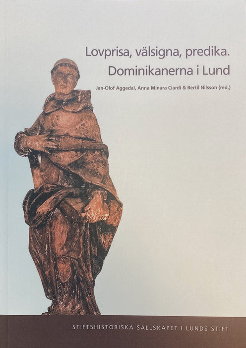 Lovprisa, välsigna, predika: Dominikanerna i Lund