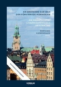 En gråtande Gud och den förvirrade människan: Om människosyn, livsåskådning och kristen tro