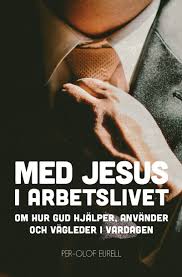 Med Jesus i arbetslivet: Om hur Gud hjälper, använder och vägleder i vardagslivet